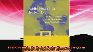 READ book  Public Health in the Market Facing Managed Care Lean Government and Health Disparities  FREE BOOOK ONLINE