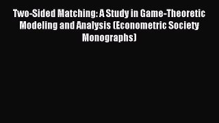 Read Two-Sided Matching: A Study in Game-Theoretic Modeling and Analysis (Econometric Society