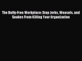 Read The Bully-Free Workplace: Stop Jerks Weasels and Snakes From Killing Your Organization