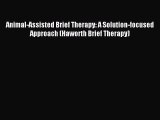 Read Animal-Assisted Brief Therapy: A Solution-focused Approach (Haworth Brief Therapy) Ebook