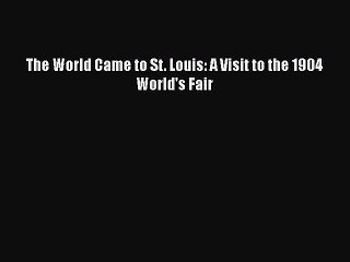 Read The World Came to St. Louis: A Visit to the 1904 World's Fair Ebook Online