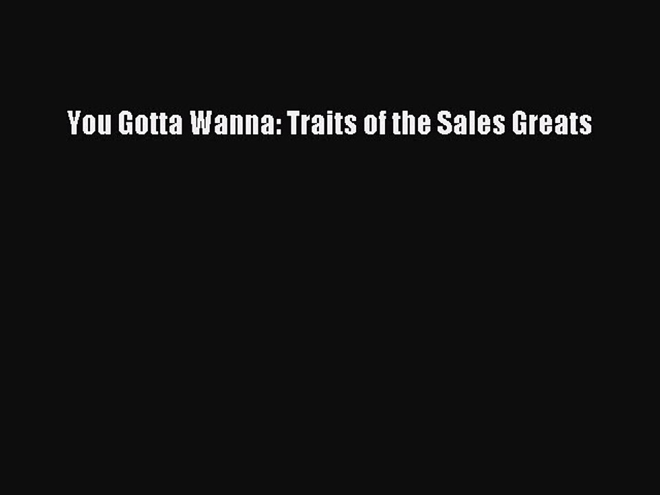 Download You Gotta Wanna: Traits of the Sales Greats PDF Free