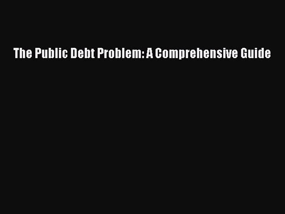 Read The Public Debt Problem: A Comprehensive Guide Ebook Free
