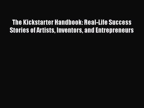 Read The Kickstarter Handbook: Real-Life Success Stories of Artists Inventors and Entrepreneurs