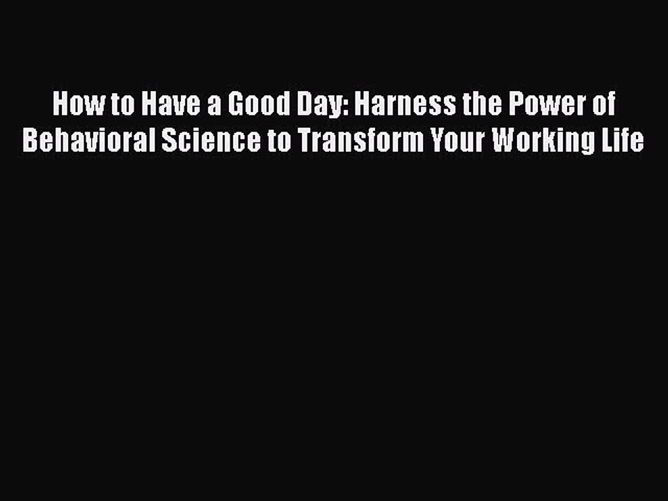 Download Books How to Have a Good Day: Harness the Power of Behavioral Science to Transform