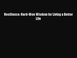 Read Books Resilience: Hard-Won Wisdom for Living a Better Life PDF Online