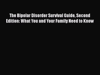 Read Books The Bipolar Disorder Survival Guide Second Edition: What You and Your Family Need