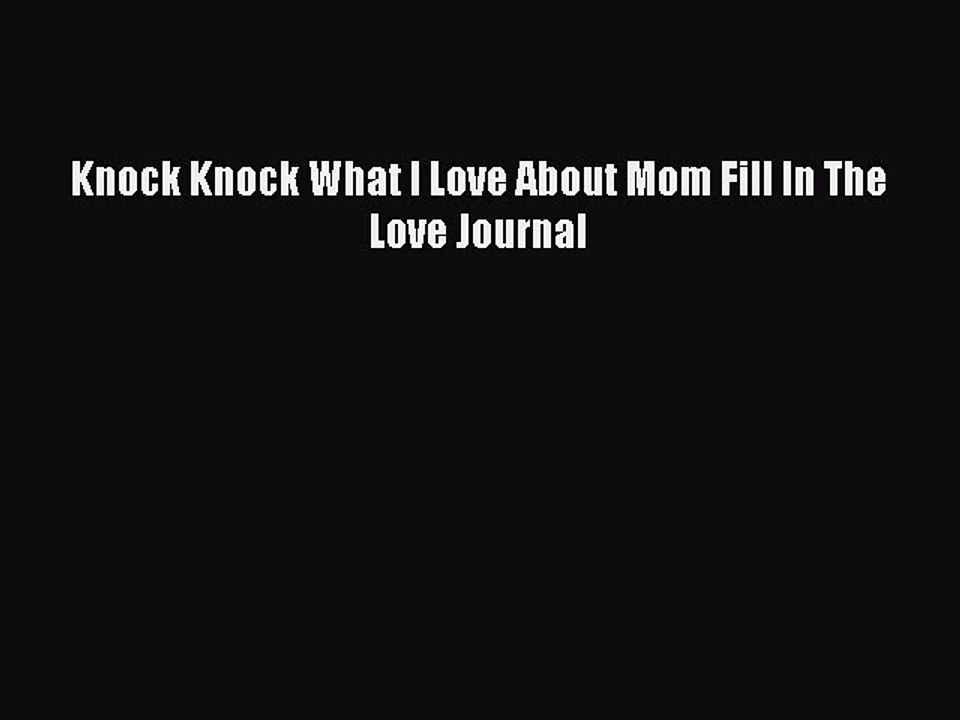 Read Books Knock Knock What I Love About Mom Fill In The Love Journal E-Book Free