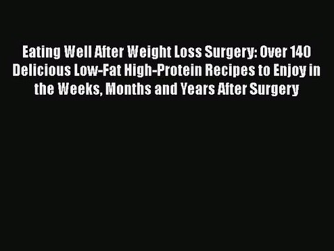 Read Books Eating Well After Weight Loss Surgery: Over 140 Delicious Low-Fat High-Protein Recipes