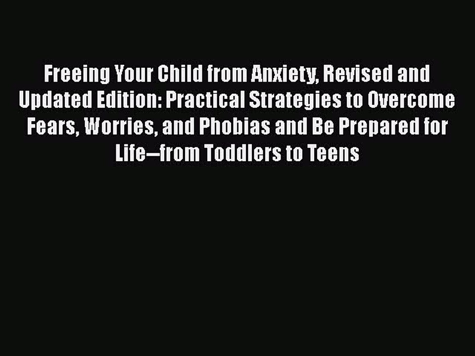 Read Books Freeing Your Child from Anxiety Revised and Updated Edition: Practical Strategies