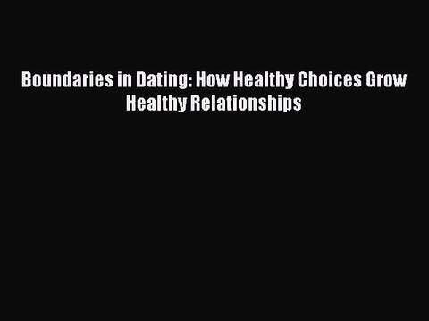 Read Books Boundaries in Dating: How Healthy Choices Grow Healthy Relationships PDF Online