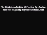Read Books The Mindfulness Toolbox: 50 Practical Tips Tools & Handouts for Anxiety Depression