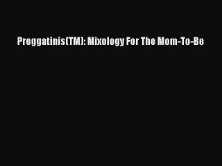 Read Books Preggatinis(TM): Mixology For The Mom-To-Be ebook textbooks