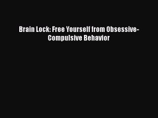 Read Books Brain Lock: Free Yourself from Obsessive-Compulsive Behavior E-Book Download
