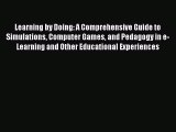 Read Learning by Doing: A Comprehensive Guide to Simulations Computer Games and Pedagogy in