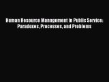 Read Human Resource Management in Public Service: Paradoxes Processes and Problems Ebook Free