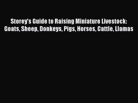 Read Storey's Guide to Raising Miniature Livestock: Goats Sheep Donkeys Pigs Horses Cattle