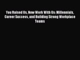 Read You Raised Us Now Work With Us: Millennials Career Success and Building Strong Workplace
