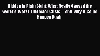 Read Hidden in Plain Sight: What Really Caused the World's Worst Financial Crisisâ€”and Why It