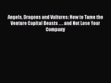 Read Angels Dragons and Vultures: How to Tame the Venture Capital Beasts . . . and Not Lose