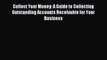 Read Collect Your Money: A Guide to Collecting Outstanding Accounts Receivable for Your Business