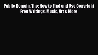 Read Public Domain The: How to Find and Use Copyright Free Writings Music Art & More Ebook