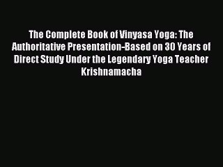 Read The Complete Book of Vinyasa Yoga: The Authoritative Presentation-Based on 30 Years of