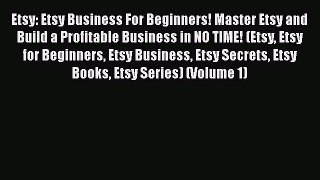 Read Etsy: Etsy Business For Beginners! Master Etsy and Build a Profitable Business in NO TIME!