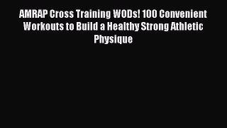 Read AMRAP Cross Training WODs! 100 Convenient Workouts to Build a Healthy Strong Athletic
