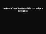 Read The Needle's Eye: Women And Work in the Age of Revolution Ebook Free