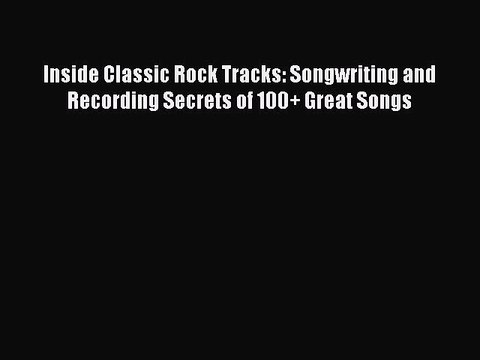 [PDF] Inside Classic Rock Tracks: Songwriting and Recording Secrets of 100+ Great Songs Free