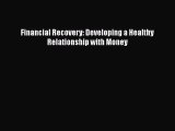 Read Financial Recovery: Developing a Healthy Relationship with Money Ebook Free