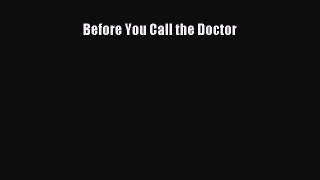 Read Before You Call the Doctor Ebook Free