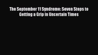 Read The September 11 Syndrome: Seven Steps to Getting a Grip in Uncertain Times Ebook Free