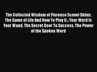Read The Collected Wisdom of Florence Scovel Shinn: The Game of Life And How To Play It: Your