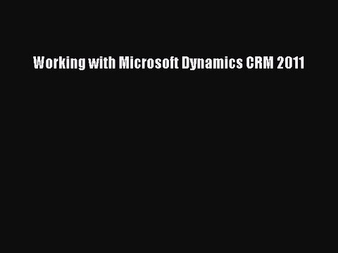 Read Working with Microsoft Dynamics CRM 2011 Ebook Online
