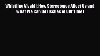 Read Whistling Vivaldi: How Stereotypes Affect Us and What We Can Do (Issues of Our Time) Ebook