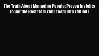 Read The Truth About Managing People: Proven Insights to Get the Best from Your Team (4th Edition)