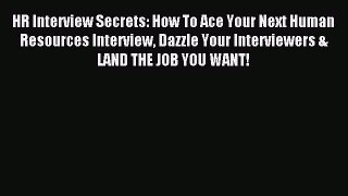 Download HR Interview Secrets: How To Ace Your Next Human Resources Interview Dazzle Your Interviewers