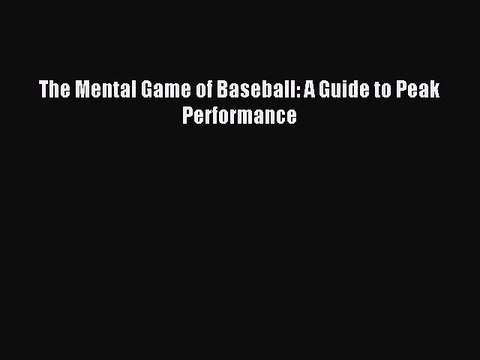 Read The Mental Game of Baseball: A Guide to Peak Performance Ebook Free