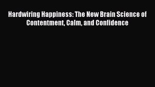 Read Hardwiring Happiness: The New Brain Science of Contentment Calm and Confidence Ebook Free