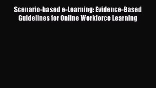 Read Scenario-based e-Learning: Evidence-Based Guidelines for Online Workforce Learning PDF