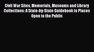 Read Civil War Sites Memorials Museums and Library Collections: A State-by-State Guidebook