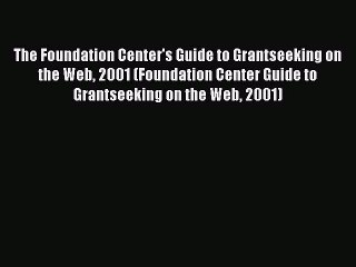 Read The Foundation Center's Guide to Grantseeking on the Web 2001 (Foundation Center Guide