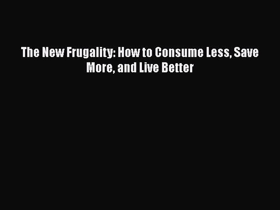 Read The New Frugality: How to Consume Less Save More and Live Better Ebook Free
