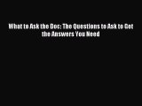 Download What to Ask the Doc: The Questions to Ask to Get the Answers You Need Ebook Free