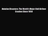 Read Aviation Disasters: The World's Major Civil Airliner Crashes Since 1950 Ebook Online