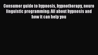 Read Consumer guide to hypnosis hypnotherapy neuro linguistic programming: All about hypnosis