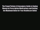 Read The Frugal Patient: A Consumers Guide to Saving Money on Prescription Medications and