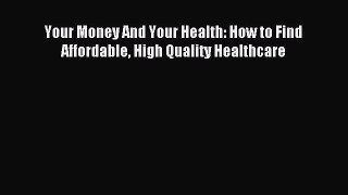 Read Your Money And Your Health: How to Find Affordable High Quality Healthcare ebook textbooks
